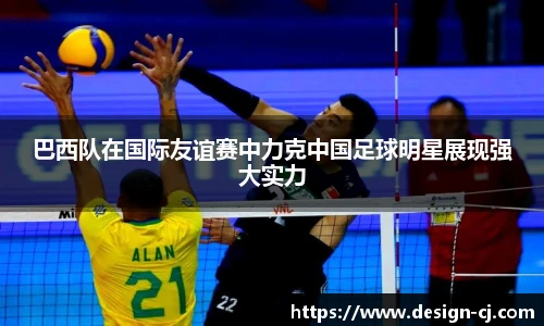 巴西队在国际友谊赛中力克中国足球明星展现强大实力